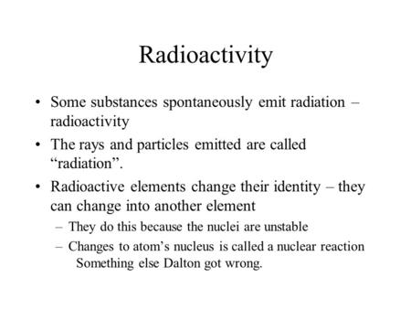 Radioactivity Some substances spontaneously emit radiation – radioactivity The rays and particles emitted are called “radiation”. Radioactive elements.