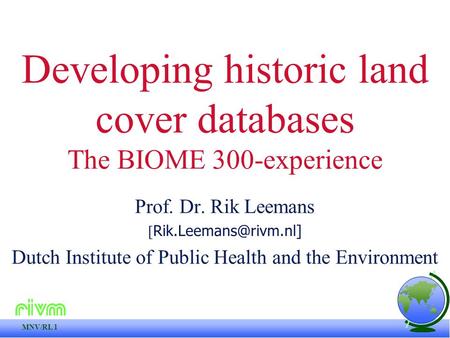 MNV/RL 1 Developing historic land cover databases The BIOME 300-experience Prof. Dr. Rik Leemans [ Dutch Institute of Public Health.