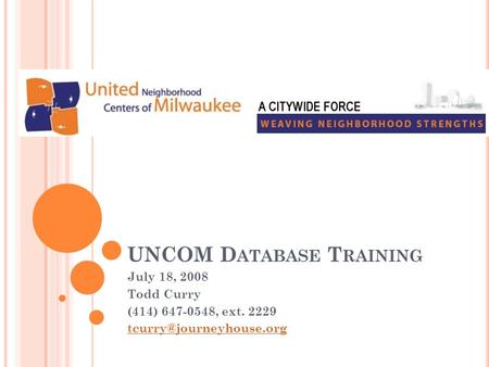 UNCOM D ATABASE T RAINING July 18, 2008 Todd Curry (414) 647-0548, ext. 2229