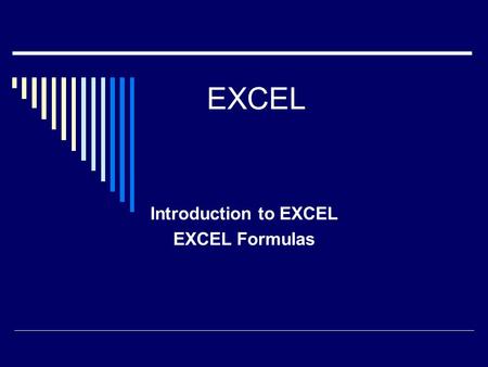 EXCEL Introduction to EXCEL EXCEL Formulas. History of the Spreadsheet  VisiCalc designed by Dan Bricklin and Robert Frankston in 1979 for the Apple.