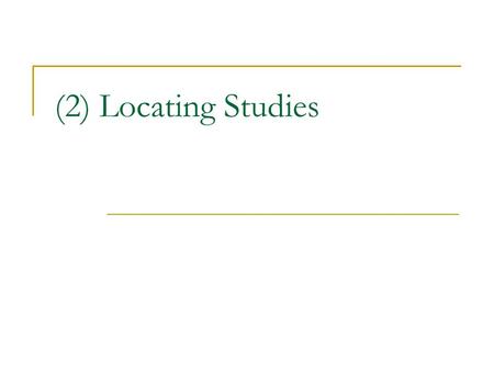 (2) Locating Studies. Overview General Information to keep in mind:  A meta-analysis is only informative if it adequately summarizes the existing literature.