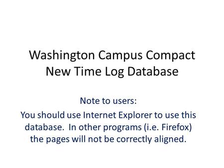 Washington Campus Compact New Time Log Database Note to users: You should use Internet Explorer to use this database. In other programs (i.e. Firefox)