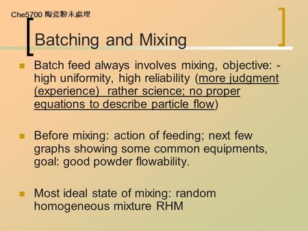 Che5700 陶瓷粉末處理 Batching and Mixing Batch feed always involves mixing, objective: - high uniformity, high reliability (more judgment (experience) rather.