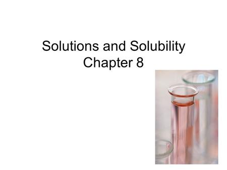 Solutions and Solubility Chapter 8. What is a solution? homogeneous mixture; uniform throughout solvent is present in larger amount solute refers to what.