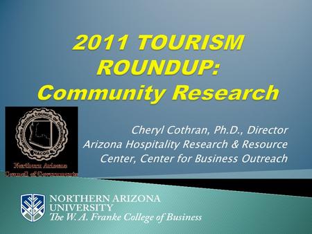 Cheryl Cothran, Ph.D., Director Arizona Hospitality Research & Resource Center, Center for Business Outreach.