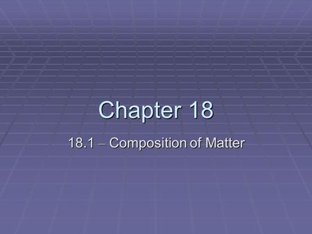 18.1 – Composition of Matter