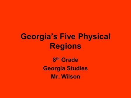 Georgia’s Five Physical Regions 8 th Grade Georgia Studies Mr. Wilson.