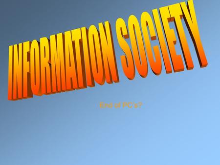End of PC’s? New world of information society! Integration of the two worlds. Collapse of time, space.