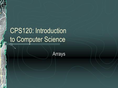 CPS120: Introduction to Computer Science Arrays. Arrays: A Definition A list of variables accessed using a single identifier May be of any data type Can.