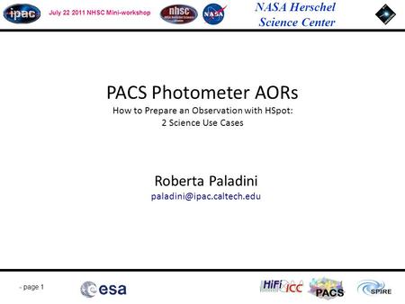 - page 1 July 22 2011 NHSC Mini-workshop PACS NASA Herschel Science Center PACS Photometer AORs How to Prepare an Observation with HSpot: 2 Science Use.