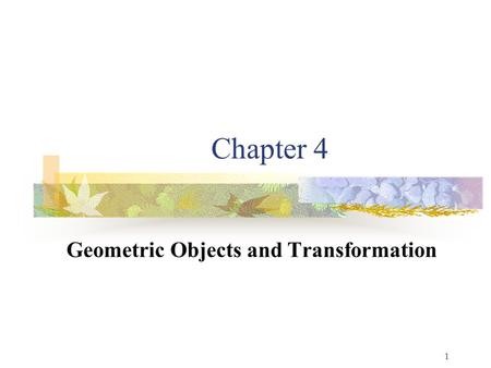 1 Chapter 4 Geometric Objects and Transformation.