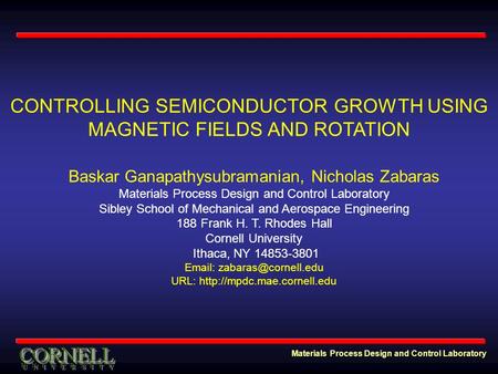 Materials Process Design and Control Laboratory CONTROLLING SEMICONDUCTOR GROWTH USING MAGNETIC FIELDS AND ROTATION Baskar Ganapathysubramanian, Nicholas.