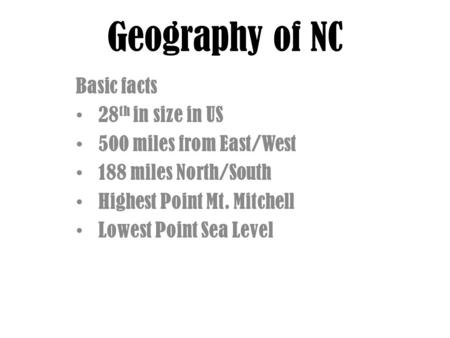 Geography of NC Basic facts 28 th in size in US 500 miles from East/West 188 miles North/South Highest Point Mt. Mitchell Lowest Point Sea Level.