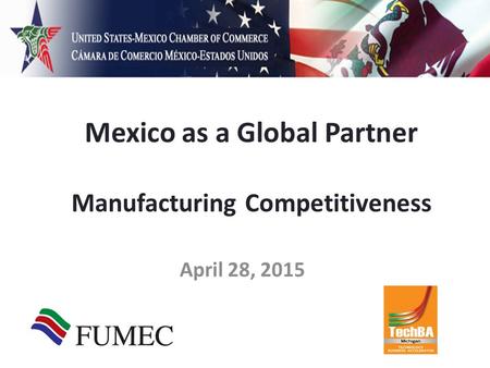 Mexico as a Global Partner Manufacturing Competitiveness April 28, 2015.