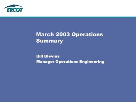 March 2003 Operations Summary Bill Blevins Manager Operations Engineering.
