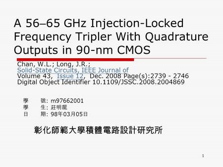 1 A 56 – 65 GHz Injection-Locked Frequency Tripler With Quadrature Outputs in 90-nm CMOS Chan, W.L.; Long, J.R.; Solid-State Circuits, IEEE Journal of.