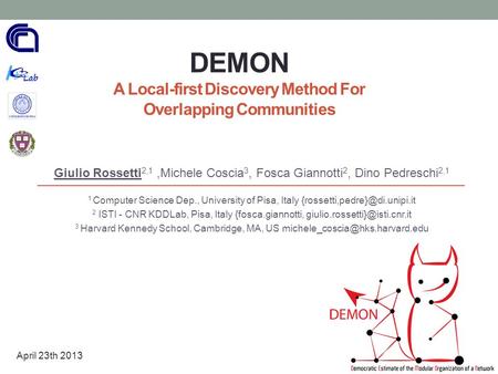 DEMON A Local-first Discovery Method For Overlapping Communities Giulio Rossetti 2,1,Michele Coscia 3, Fosca Giannotti 2, Dino Pedreschi 2,1 1 Computer.