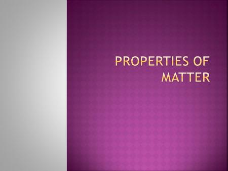 Properties of MAtter.