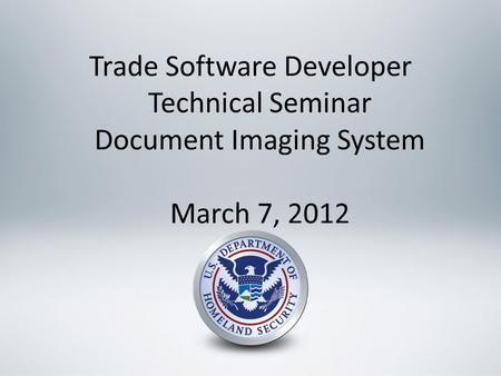 Trade Software Developer Technical Seminar Document Imaging System March 7, 2012.