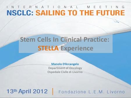 Stem Cells In Clinical Practice: STELLA Experience Manolo D’Arcangelo Department of Oncology Ospedale Civile di Livorno.