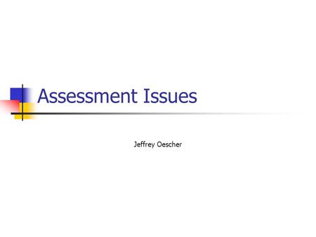 Assessment Issues Jeffrey Oescher.