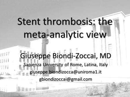 Giuseppe Biondi-Zoccai, MD Sapienza University of Rome, Latina, Italy Stent thrombosis: the meta-analytic.