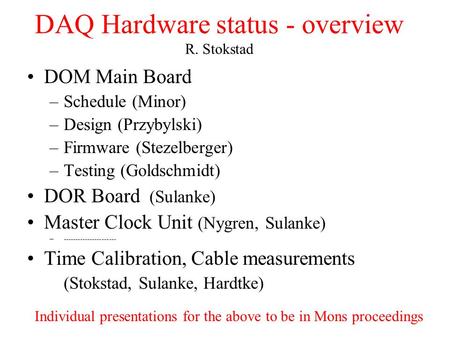 DAQ Hardware status - overview R. Stokstad DOM Main Board –Schedule (Minor) –Design (Przybylski) –Firmware (Stezelberger) –Testing (Goldschmidt) DOR Board.