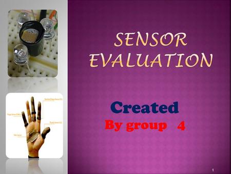 Created By group 4 1. 1- what is the meaning of sensor evaluation?? 2- how to evaluate the sensor?? Size—Sensitivity—Robustness--Standardization--Stability-