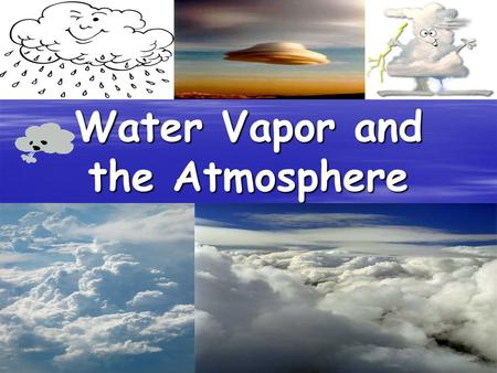 Water Vapor and the Atmosphere. Water in the Atmosphere © Precipitation is any form of water that falls from a cloud. © When it comes to understanding.