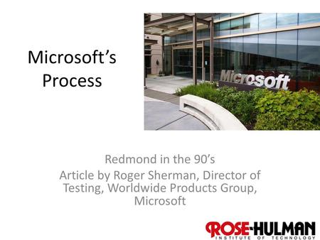 1 Microsoft’s Process Redmond in the 90’s Article by Roger Sherman, Director of Testing, Worldwide Products Group, Microsoft.