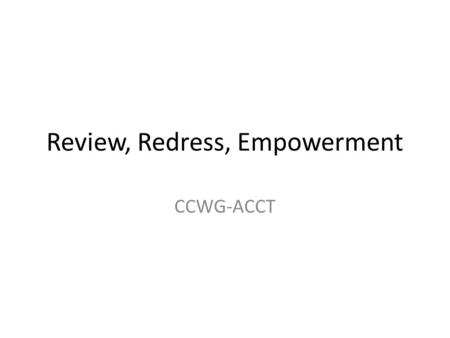 Review, Redress, Empowerment CCWG-ACCT. Mission In accordance with Bylaws, coordinate the global Internet’s systems of unique identifiers by: – Coordinating.