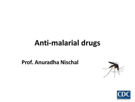 Anti-malarial drugs Prof. Anuradha Nischal. Drugs used for prophylaxis treatment and prevention of relapse of malaria.