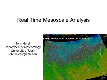 Real Time Mesoscale Analysis John Horel Department of Meteorology University of Utah RTMA Temperature 1500 UTC 14 March 2008.