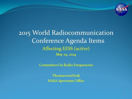 2015 World Radiocommunication Conference Agenda Items Affecting EESS (active) May 29, 2014 Committee On Radio Frequencies Thomas vonDeak NASA Spectrum.