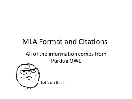 MLA Format and Citations All of the information comes from Purdue OWL Let’s do this!