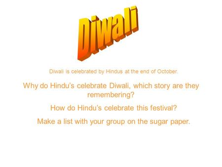 Diwali Diwali is celebrated by Hindus at the end of October.