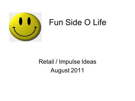Fun Side O Life Retail / Impulse Ideas August 2011.