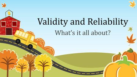 Validity and Reliability What’s it all about?. What is Validity? The information in the text has been proven to be true. The author is able to prove what.
