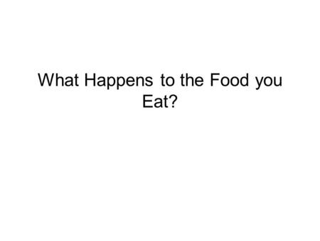 What Happens to the Food you Eat?. Your goal is to either a poem, song, or children’s story to diagram your understanding of the digestion of food from.