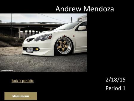 Andrew Mendoza 2/18/15 Period 1 Main menu Back to portfolio.