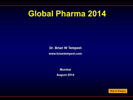 Hale & Tempest Global Pharma 2014 Dr. Brian W Tempest www.briantempest.com Mumbai August 2014.