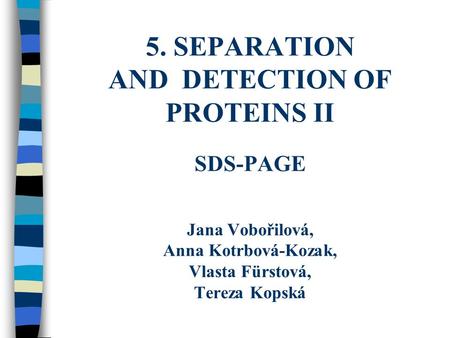 5. SEPARATION AND DETECTION OF PROTEINS II SDS-PAGE Jana Vobořilová, Anna Kotrbová-Kozak, Vlasta Fürstová, Tereza Kopská.