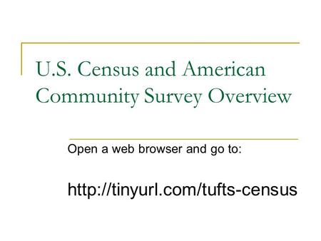 U.S. Census and American Community Survey Overview Open a web browser and go to: