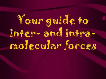 Your guide to inter- and intra- molecular forces.