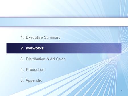 1 1. Executive Summary 2. Networks 3. Distribution & Ad Sales 4. Production 5. Appendix.