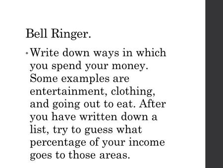 Bell Ringer. Write down ways in which you spend your money. Some examples are entertainment, clothing, and going out to eat. After you have written down.