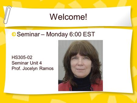 Welcome! Seminar – Monday 6:00 EST HS305-02 Seminar Unit 4 Prof. Jocelyn Ramos.