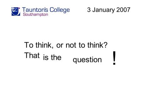 3 January 2007 To think, or not to think? That is the question !