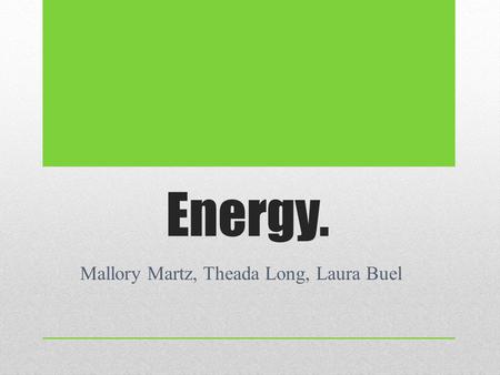 Energy. Mallory Martz, Theada Long, Laura Buel. Hypothesis: for the apple lab. We thought that there would be more electricity generated into the apple.