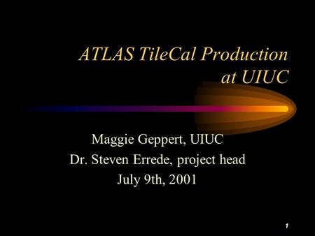 1 ATLAS TileCal Production at UIUC Maggie Geppert, UIUC Dr. Steven Errede, project head July 9th, 2001.